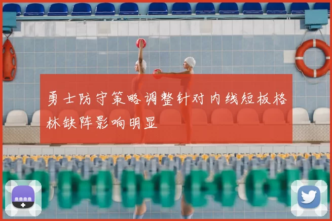 勇士防守策略调整针对内线短板格林缺阵影响明显