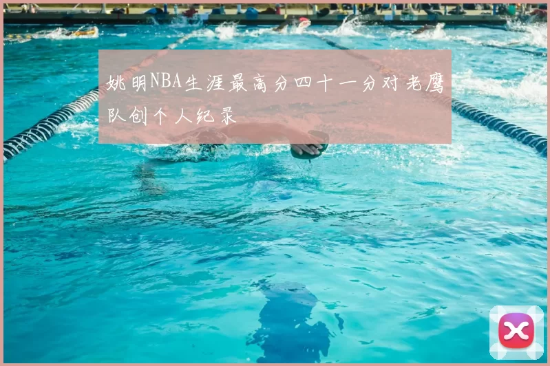 姚明NBA生涯最高分四十一分对老鹰队创个人纪录