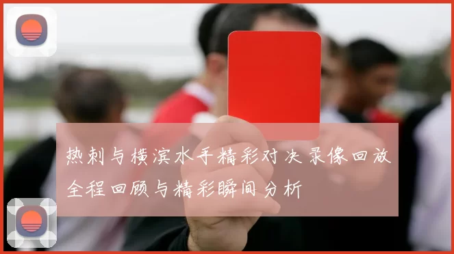 热刺与横滨水手精彩对决录像回放全程回顾与精彩瞬间分析