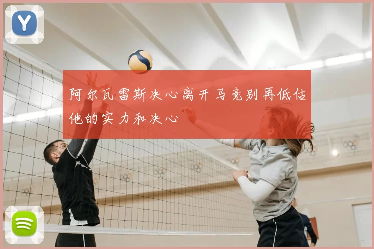 阿尔瓦雷斯决心离开马竞别再低估他的实力和决心