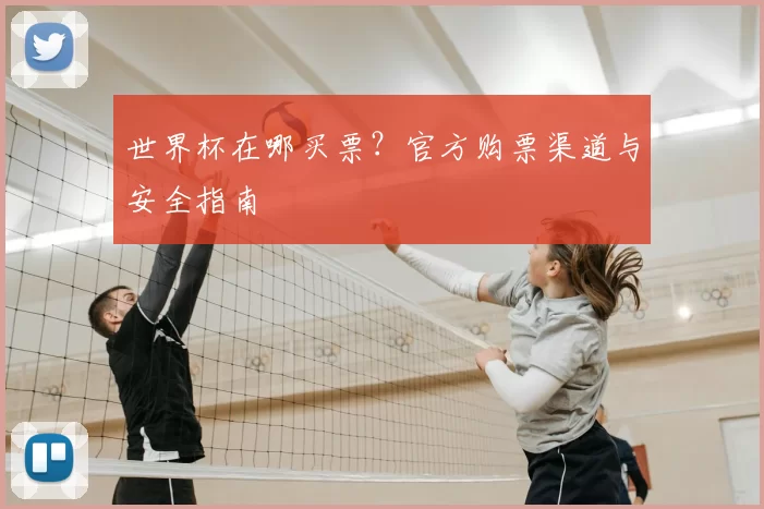世界杯在哪买票?官方购票渠道与安全指南