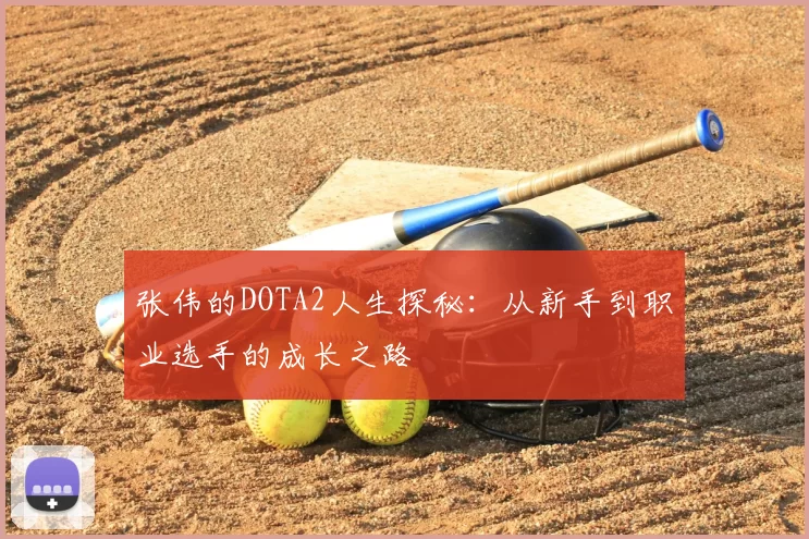 张伟的DOTA2人生探秘：从新手到职业选手的成长之路
