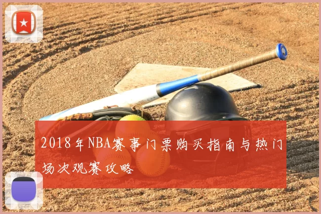 2018年NBA赛事门票购买指南与热门场次观赛攻略