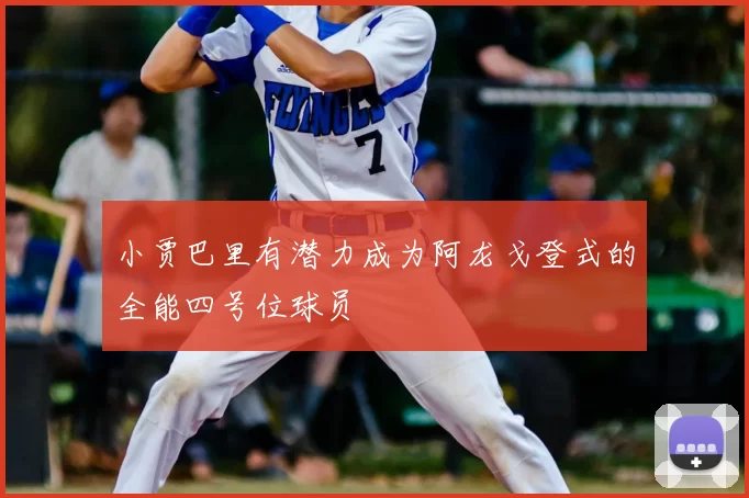 小贾巴里有潜力成为阿龙戈登式的全能四号位球员