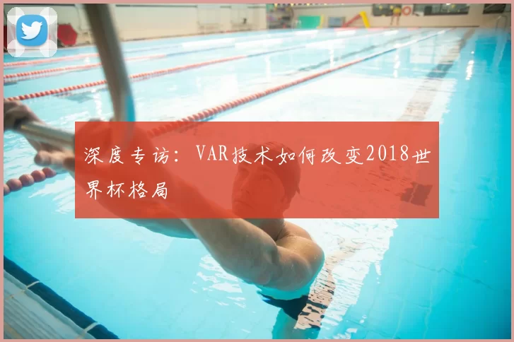 深度专访：VAR技术如何改变2018世界杯格局