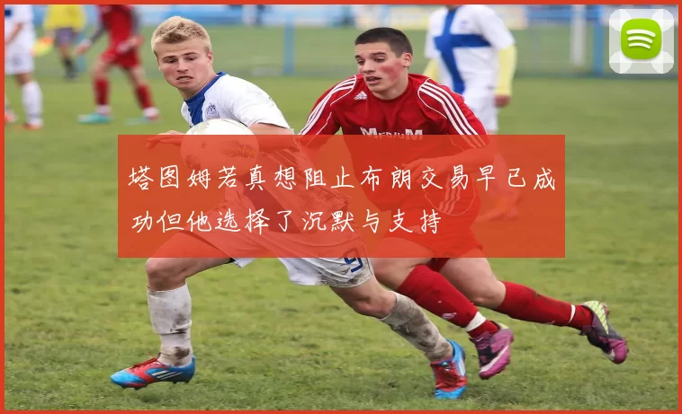 塔图姆若真想阻止布朗交易早已成功但他选择了沉默与支持