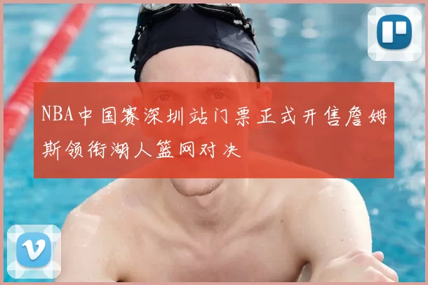 NBA中国赛深圳站门票正式开售詹姆斯领衔湖人篮网对决