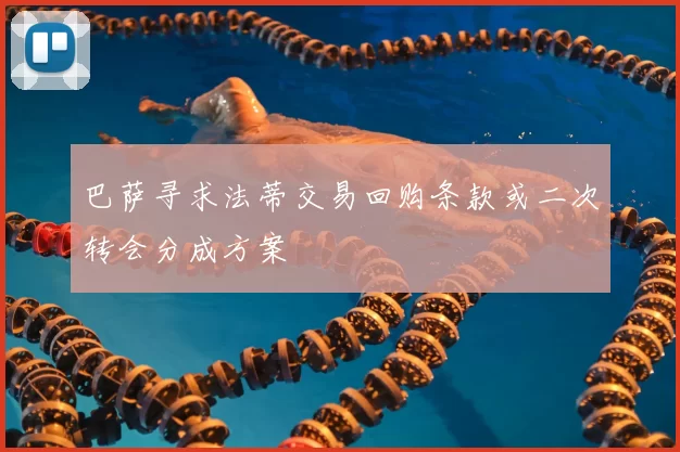 巴萨寻求法蒂交易回购条款或二次转会分成方案