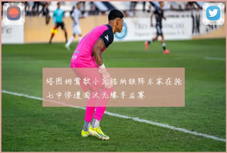 塔图姆莺歌小瓦格纳缺阵东家在抢七中惨遭淘汰无缘季后赛