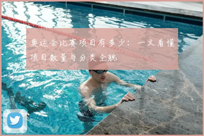 奥运会比赛项目有多少:一文看懂项目数量与分类全貌