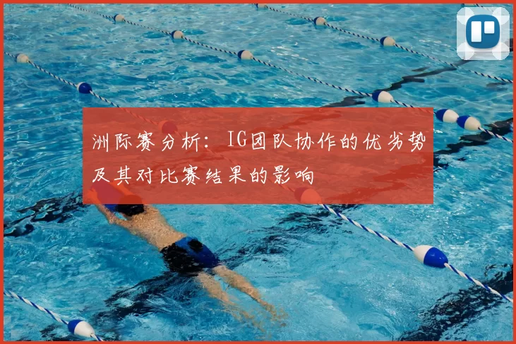 洲际赛分析：IG团队协作的优劣势及其对比赛结果的影响