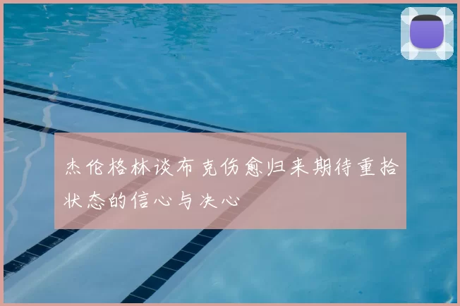 杰伦格林谈布克伤愈归来期待重拾状态的信心与决心